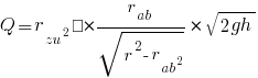 Q = {r_zu^2 π} * {r_ab/sqrt{r^2-r_ab^2}} * sqrt{2gh}